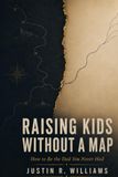 Raising Kids Without a Map: How to Be the Dad You Never Had