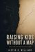 Raising Kids Without a Map: How to Be the Dad You Never Had