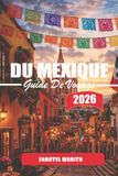 GUIDE MEXICO 2026 TRAVEL GUIDE: Following the threads of history: ancient cities, colonial cities, and modern urban corridors