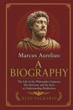 Marcus Aurelius: A Biography: The Life of the Philosopher Emperor, His Stoicism, and the Keys to Understanding Meditations