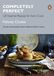 Completely Perfect: 120 Essential Recipes for Every Cook
