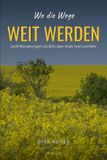 Wo die Wege WEIT WERDEN: Zwölf Wanderungen mit Blick über Wald, Feld und Meer