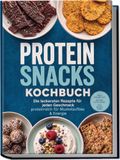 Protein Snacks Kochbuch: Die leckersten Rezepte für jeden Geschmack - proteinreich für Muskelaufbau & Energie - inkl. Jerky & Trockenfleisch, Herzhafte Chips & Cracker, Süße Becher & Cremes