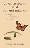 Von der Raupe zum Schmetterling: Dein Weg zur besten Version deines Selbst