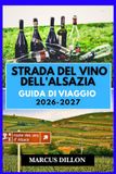 STRADA DEL VINO DELL'ALSAZIA GUIDA DI VIAGGIO 2026-2027