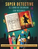 Super Detective: El Libro de Colorear con Misiones: 40 Misiones Secretas para Colorear, Buscar Pistas y Dibujar — Para Niños y Niñas de 6 a 10 Años