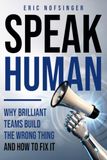 Speak Human: Why Brilliant Teams Build the Wrong Thing—and How to Fix It