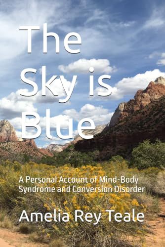 The Sky is Blue: A Personal Account of Mind-Body Syndrome and Conversion Disorder