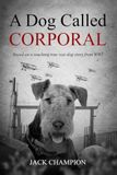 A Dog Called Corporal - Based on a touching true war dog story (Large Print Edition): The Bond Between a WW1 Soldier and an Extraordinary Airedale Terrier