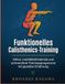 Funktionelles Calisthenics-Training: Aktive, mobilitätsfördernde und schmerzfreie Trainingsprogramme mit gezielter Ernährung