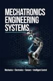 MECHATRONICS ENGINEERING SYSTEMS: Mechanics Electronics Sensors and Intelligent Control