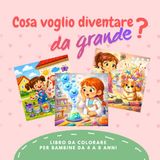 COSA VOGLIO DIVENTARE DA GRANDE?: LIBRO DA COLORARE PER BAMBINE DA 4 A 8 ANNI. CON 30 IMMAGINI DIVERTENTI DI MESTIERI DIVERSI CHE AIUTANO A ESPRIMERE I PROPRI SOGNI E TALENTI.