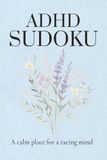 ADHD Sudoku Puzzle Book: Sudoku Puzzles for ADHD | A Calm Place for a Racing Mind | 6x9 inches , 110 Pages | 55+ Puzzles | Solutions Included