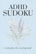 ADHD Sudoku Puzzle Book: Sudoku Puzzles for ADHD | A Calm Place for a Racing Mind | 6x9 inches , 110 Pages | 55+ Puzzles | Solutions Included