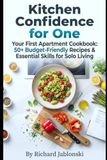 Kitchen Confidence for One: Your First Apartment Cookbook