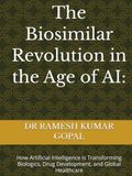 The Biosimilar Revolution in the Age of AI:: How Artificial Intelligence Is Transforming Biologics, Drug Development, and Global Healthcare