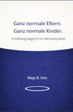 Ganz normale Eltern. Ganz normale Kinder.: Erziehung beginnt im Nervensystem