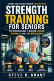 STRENGTH TRAIN FOR SENIORS: The Definitive Guide to Building Strength, Confidence, and a Life Without Limits