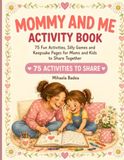 Mommy and Me Activity Book: 75 Fun Activities, Silly Games and Keepsake Pages for Moms and Kids to Share Together