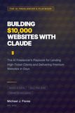 Building $10,000 Websites with Claude: The AI Freelancer's Playbook for Landing High-Ticket Clients and Delivering Premium Websites in Days