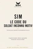 SIM — Le Code du Soldat Inconnu Motiv: Six forces pour reprendre le commandement de sa vie