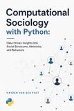 Computational Independently Published Computational Sociology with Python: Data-Driven Insights into Social Structures, Networks, and Behaviors Paperback