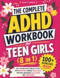 The Complete ADHD Workbook for Teen Girls (8 in 1): 100+ Fun and Easy Exercises To Help Master Emotions, Improve Social Skills, and Build Unshakable Self-Esteem and Confidence
