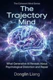 The Trajectory Mind: What Generative AI Reveals About Psychological Distortion and Repair