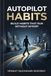 Autopilot Habits: Build Habits That Run Without Effort