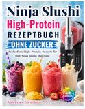 Ninja Slushi High Protein Rezeptbuch ohne Zucker