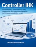Controller IHK: Kostenrechnung, Unternehmensplanung, Jahresabschlussanalyse und Berichtswesen verständlich erklärt