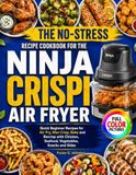 THE Ninja THE NO-STRESS RECIPE COOKBOOK FOR THE NINJA CRISPI AIR FRYER