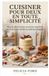 Cuisiner Pour Deux En Toute Simplicité: Plus de 250 recettes en petites quantités, des friandises rapides aux gâteaux élégants