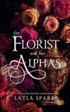 The Florist and Her Alphas: Paperback, 334 pages, by Layla Sparks