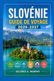 SLOVÉNIE Guide de Voyage 2026-2027