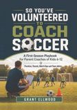 So Independently Published So You've Volunteered to Coach Soccer