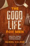 The Good Life for Men: Practical Hobbies, Slower Living, and Staying Engaged