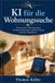 KI Independently Published KI für die Wohnungssuche: Wie Sie mit künstlicher Intelligenz die passende Wohnung finden, Vermieter überzeugen und den Umzug stressfrei organisieren Paperback