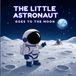 The Little Astronaut The Little Astronaut Goes to the Moon