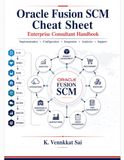 Oracle Fusion SCM Cheat Sheet: Enterprise Consultant Handbook for Implementation, Configuration, Integration, Analytics, Troubleshooting & Interview Revision