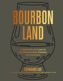 Bourbon Land: A Spirited Love Letter to My Old Kentucky Whiskey, with 50 recipes