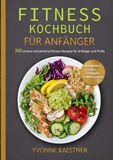 Fitness Kochbuch Für Anfänger: 300 leckere und einfache Fitness-Rezepte für Anfänger und Profis (einschließlich eines 14-tägigen Ernährungsplans)
