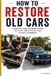 How to Restore Old Cars: Bring a Forgotten Classic Back to Life — and Learn How to Make the Numbers Work