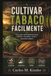 CULTIVAR TABACO FÁCILMENTE: Guía para principiantes para cultivar, cosechar, curar y procesar tabaco