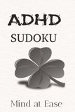 ADHD Sudoku Puzzle Mind at Ease: Sudoku Puzzle for ADHD I Help Calm the Mind, and Focus I 6x9 inches, 110 pages I 50+ Puzzles I Solutions Included