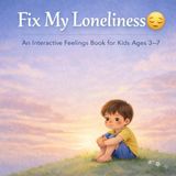 Fix Independently Published Fix My Loneliness: A Gentle Kids Emotions Book: An Interactive Social Emotional Learning Book to Help Children Feel Connected, Build Confidence, and Overcome Loneliness (Ages 3–7)