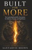 Built for More: The Leadership Doctor’s Prescription for Influence, Purpose, and Significance