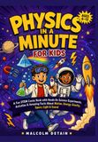 PHYSICS IN A MINUTE FOR KIDS: A Fun STEM Comic Book with Hands-On Science Experiments, Activities & Amazing Facts About Motion, Energy, Gravity, Space, Light & Sound (Ages 6–12)