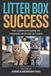 Litter Box Success: The Complete Guide to Training Your Cat in 7 Days