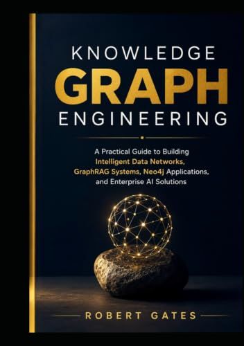 Knowledge Graph Engineering: A Practical Guide to Building Intelligent Data Networks, GraphRAG Systems, Neo4j Applications, and Enterprise AI Solutions